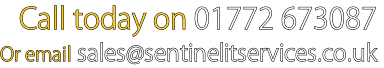 Call today on 01772 673087
Or email sales@sentinelitservices.co.uk